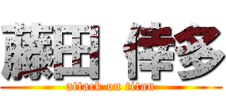 藤田 倖多 (attack on titan)