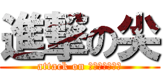 進撃の尖 (attack on ＳＨＩＯＲｅｅ)