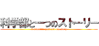 科学部と一つのストーリー (A scientific part and one story)