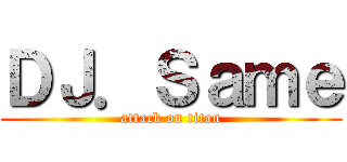 ＤＪ．Ｓａｍｅ (attack on titan)