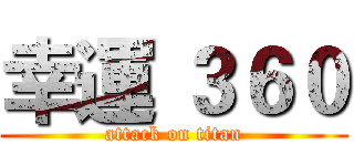 幸運 ３６０ (attack on titan)