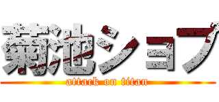 菊池ショプ (attack on titan)