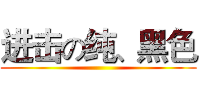 进击の纯、黑色 ()