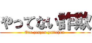 やってない詐欺 (Ore zenzen yattehen )