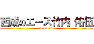 西成のエース竹内 佑伍 (attack on titan)