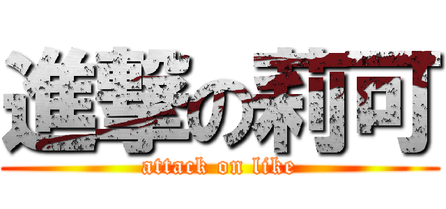進撃の莉可 (attack on like)