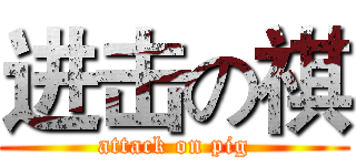 进击の祺 (attack on pig)
