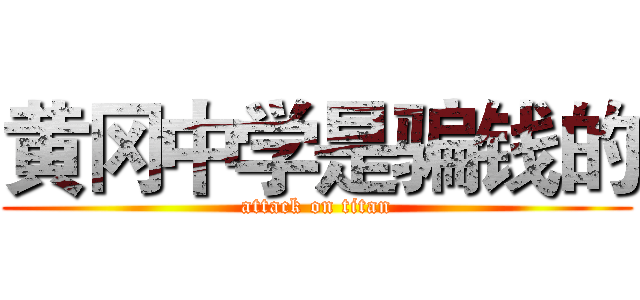 黄冈中学是骗钱的 (attack on titan)