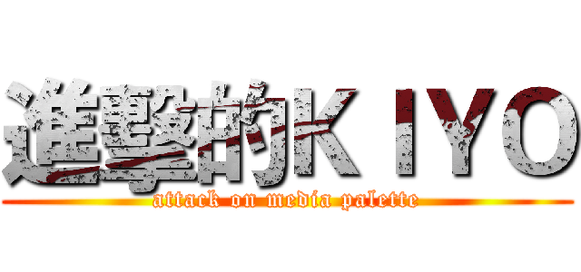 進擊的ＫＩＹＯ (attack on media palette)