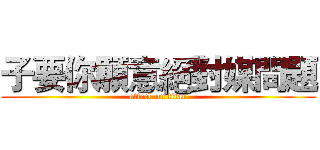 子要你願意絕對媒問題 (attack on titan)