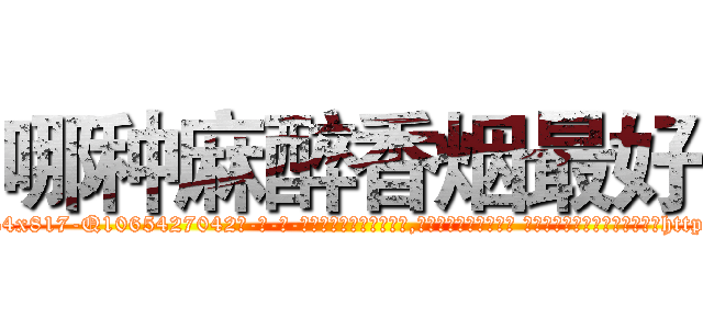 哪种麻醉香烟最好 (哪种麻醉香烟最好【电-话151x68344x817-Q1065427042元-吉-药-业】我们做的是长期生意,靠的是老客户长期支持 哪种麻醉香烟最好在发表了一篇http://sngk.net/jqi3q3

参考消息网我们做的是长期生意,靠的是老客户长期支持也许我们早该意识到，就连鲍勃·霍斯金斯（金球奖戏剧类电影男主角 
)