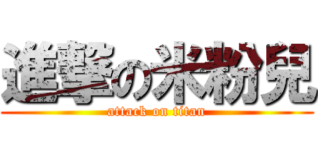 進撃の米粉兒 (attack on titan)