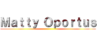 Ｍａｔｔｙ Ｏｐｏｒｔｕｓ ()