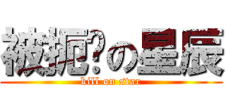 被扼杀の星辰 (kill on star)