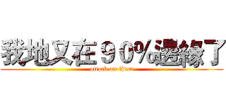 我地又在９０％邊緣了 (attack on titan)