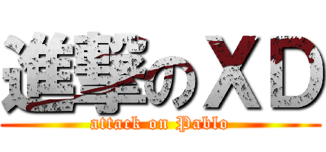 進撃のＸＤ (attack on Pablo)