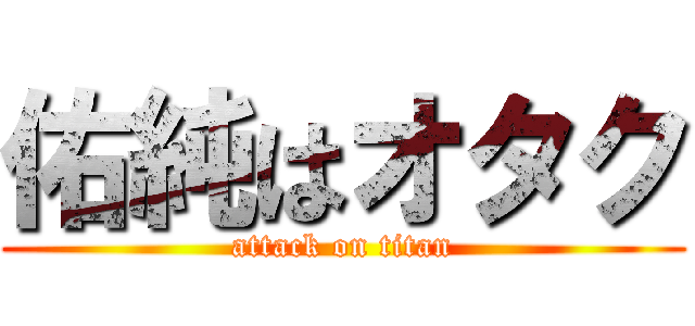 佑純はオタク (attack on titan)