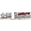 企画 動画係 (動画メインかな？)