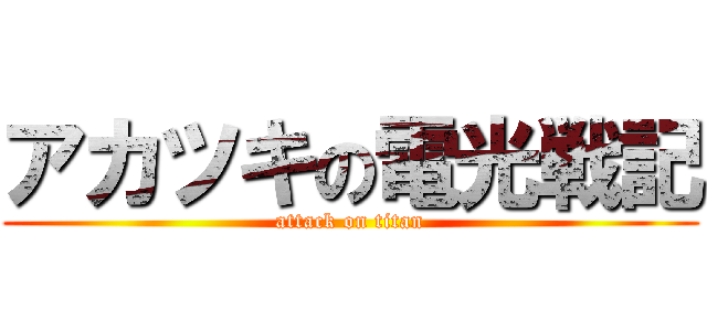 アカツキの電光戦記 (attack on titan)