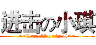 进击の小琪 (~~Long live xiaoqi~~)