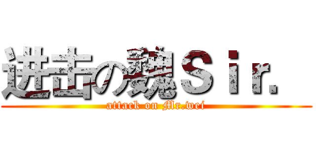 进击の魏Ｓｉｒ． (attack on Mr.wei)