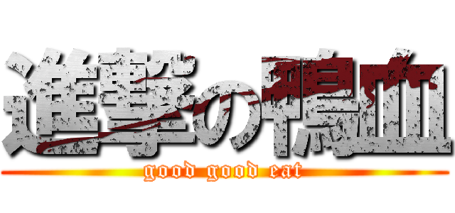 進撃の鴨血 (good good eat)