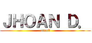 ＪＨＯＡＮ Ｄ． (attack)