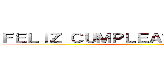 ＦＥＬＩＺ ＣＵＭＰＬＥＡÑＯＳ ＴＯＮＹＳ ()