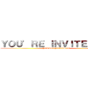 ＹＯＵ’ＲＥ ＩＮＶＩＴＥＤ ＴＯ (YOU’RE INVITED TO)
