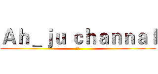 Ａｈ＿ｊｕ ｃｈａｎｎａｌ (阿橘)
