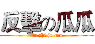 反擊の瓜瓜 (lin zhi ju ren)