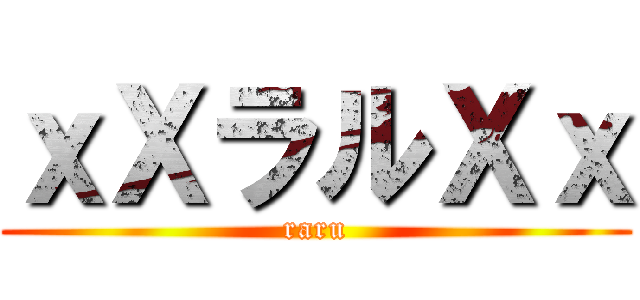ｘＸラルＸｘ (raru)