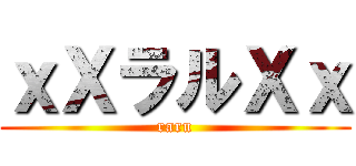 ｘＸラルＸｘ (raru)