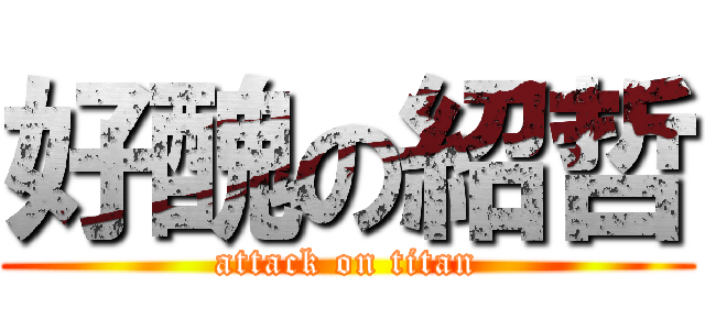 好醜の紹哲 (attack on titan)