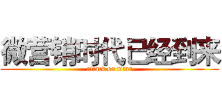 微营销时代已经到来 (attack on titan)