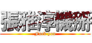 張雅淳機掰 (Fuck you)