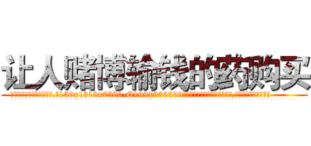 让人赌博输钱的药购买 (让人赌博输钱的药购买【电.话156x1318x7580-Q1991936399鑫宏药业】我们做的是长期生意,靠的是老客户长期支持
参考消息网2月20日报道 韩媒称，“剩女多、离婚率高的城市，房价一定会上涨。”这是中国经济学家金岩石2016年12月参加在上海举行的房地产相关论坛时说的话。
)