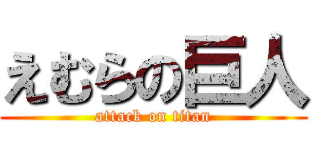 えむらの巨人 (attack on titan)