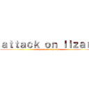 ａｔｔａｃｋ ｏｎ ｌｉｚａｒｄ (ataque de las lagartijas )