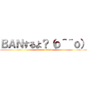 ＢＡＮするよ？（ｏ＾＾ｏ） (attack on titan)