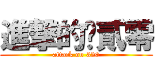 進撃的叁貳零 (attack on 320)