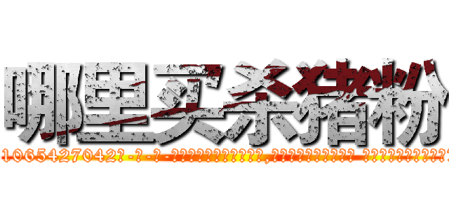 哪里买杀猪粉 (哪里买杀猪粉【电-话151x68344x817-Q1065427042元-吉-药-业】我们做的是长期生意,靠的是老客户长期支持 哪里买杀猪粉在发表了一篇http://sngk.net/S3j0Q0

参考消息网我们做的是长期生意,靠的是老客户长期支持也许我们早该意识到，就连鲍勃·霍斯金斯（金球奖戏剧类电影男主角 
)