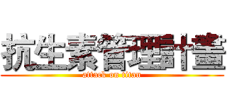 抗生素管理計畫 (attack on titan)