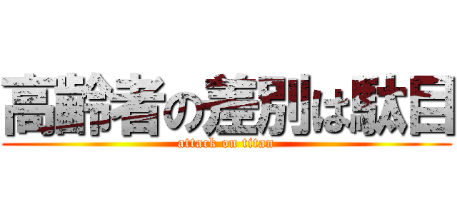 高齢者の差別は駄目 (attack on titan)