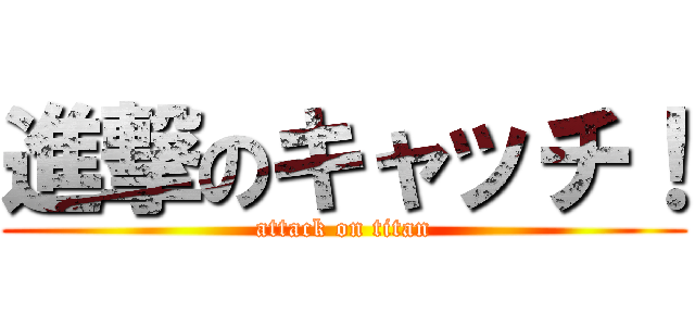 進撃のキャッチ！ (attack on titan)