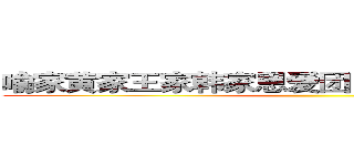 喻家黄家王家韩家恩爱团／与白莲花的战争团 ()