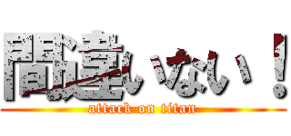 間違いない！ (attack on titan)