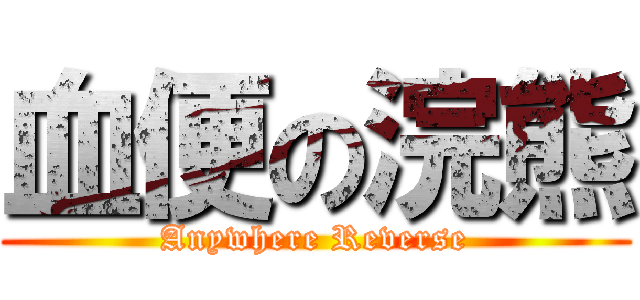 血便の浣熊 (Anywhere Reverse)