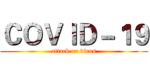 ＣＯＶＩＤ－１９ (attack on virus)