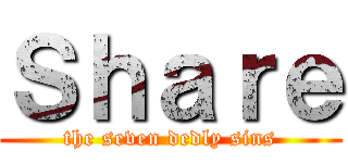 Ｓｈａｒｅ (the seven dedly sins)